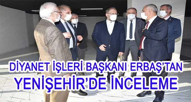 Diyanet İşleri Başkanı Erbaş'tan Yenişehir'de inceleme