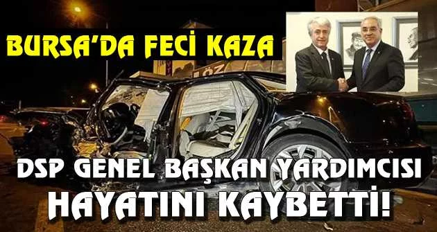 DSP Genel Başkan Yardımcısı Hüseyin Kul, Bursa'da geçirdiği trafik kazasında hayatını kaybetti