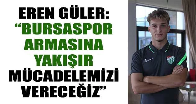 Eren Güler: “Bursaspor armasına yakışır mücadelemizi vereceğiz”
