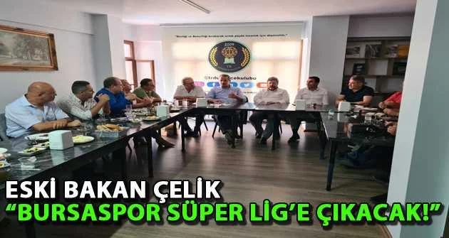 Eski Bakan Çelik “Bursaspor Süper Lig’e çıkacak!”
