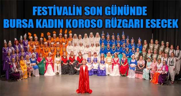  Festivalin son gününde Bursa Kadın Koroso rüzgarı esecek