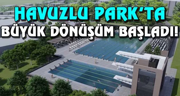 Havuzlu Park’ta büyük dönüşüm başladı