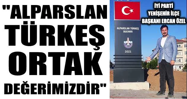 İYİ Parti Yenişehir İlçe Başkanı Ercan Özel; "Alparslan Türkeş ortak değerimizdir"