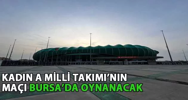 Kadın A Milli Takımı’nın maçı Bursa’da oynanacak