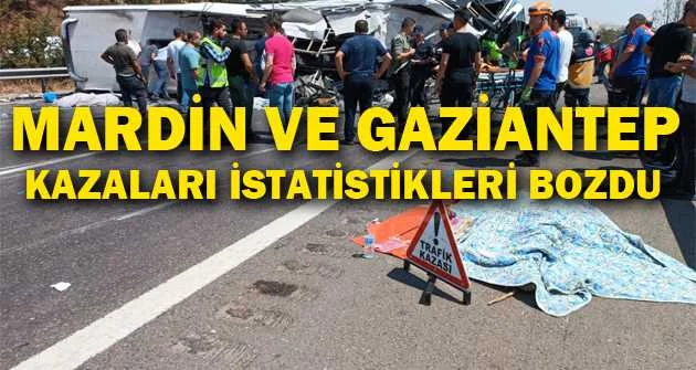 Mardin ve Gaziantep kazaları istatistikleri bozdu