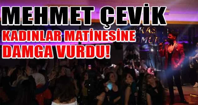 Mehmet Çevik kadınlar matinesine damga vurdu