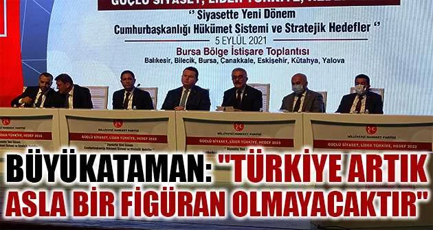 MHP Genel Sekreteri Büyükataman: "Türkiye artık asla bir figüran olmayacaktır"