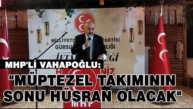 MHP'li Vahapoğlu: "Müptezel takımının sonu hüsran olacak"