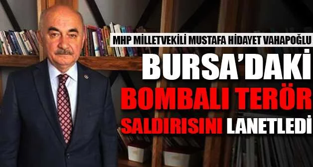 MHP Milletvekili Vahapoğlu, Bursa’daki bombalı terör saldırısını lanetledi