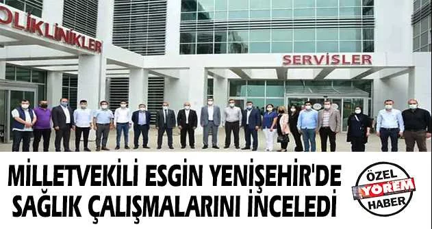 Milletvekili Esgin Yenişehir'de sağlık çalışmalarını inceledi