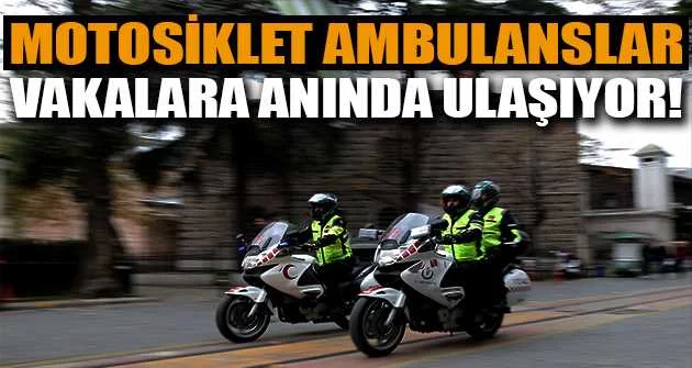 Motosiklet ambulanslar vakalara anında ulaşıyor