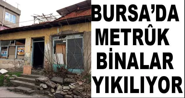 Osmangazi’de metrûk binalar yıkılıyor