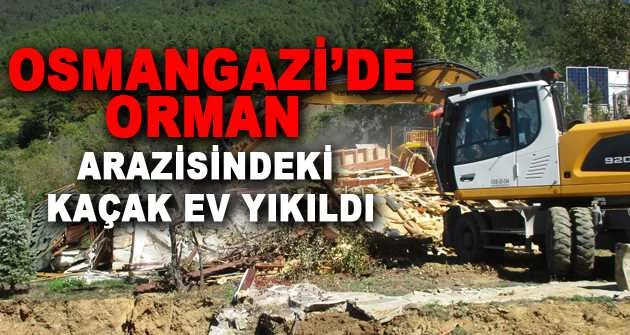 Osmangazi’de orman arazisindeki kaçak ev yıkıldı