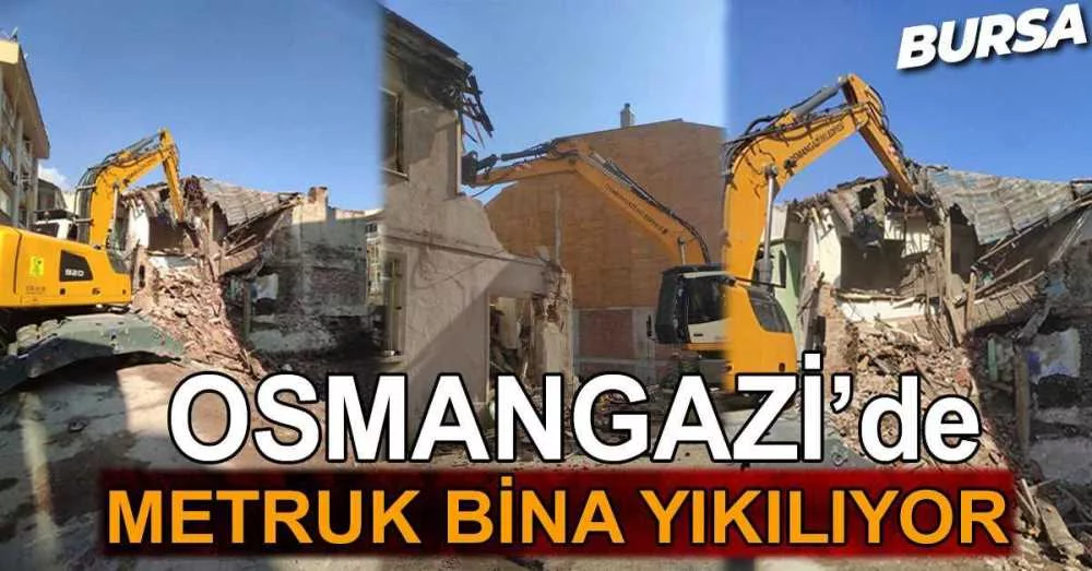 Osmangazi’de tehlike arz eden metruk binalar yıkıldı