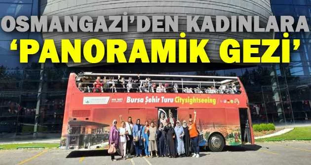 Osmangazi’den kadınlara ‘Panoramik Gezi’