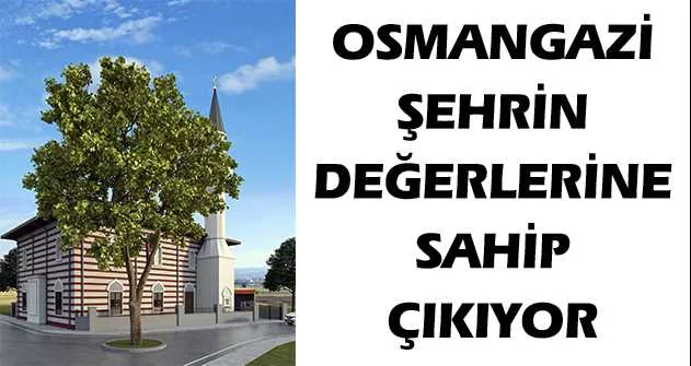Osmangazi şehrin değerlerine sahip çıkıyor