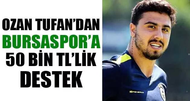 Ozan Tufan’dan Bursaspor’a 50 bin TL’lik destek