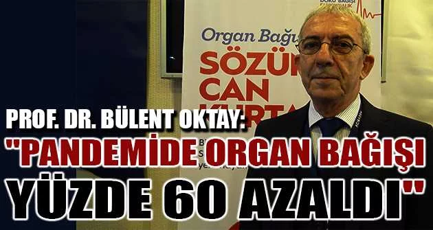 Prof. Dr. Bülent Oktay: "Pandemide organ bağışı yüzde 60 azaldı"