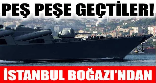 Rus savaş gemileri İstanbul Boğazı'ndan peş peşe geçti