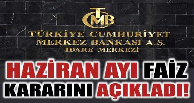 Son Dakika: Merkez Bankası haziran ayı faiz kararını açıkladı!
