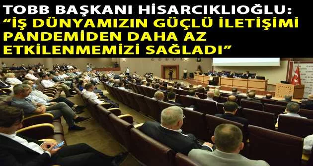 TOBB Başkanı Hisarcıklıoğlu: “İş dünyamızın güçlü iletişimi pandemiden daha az etkilenmemizi sağladı”