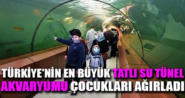 Türkiye'nin en büyük tatlı su tünel akvaryumu çocukları ağırladı
