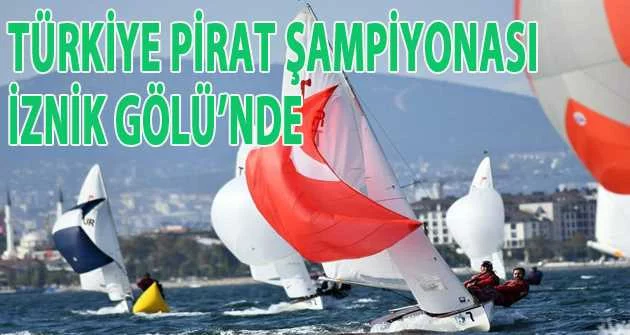 Türkiye Pirat Şampiyonası İznik Gölü’nde