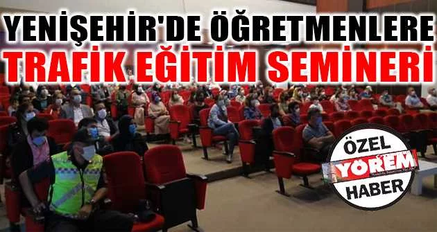 Yenişehir'de öğretmenlere trafik eğitim semineri